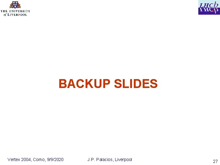 BACKUP SLIDES Vertex 2004, Como, 9/9/2020 J. P. Palacios, Liverpool 27 