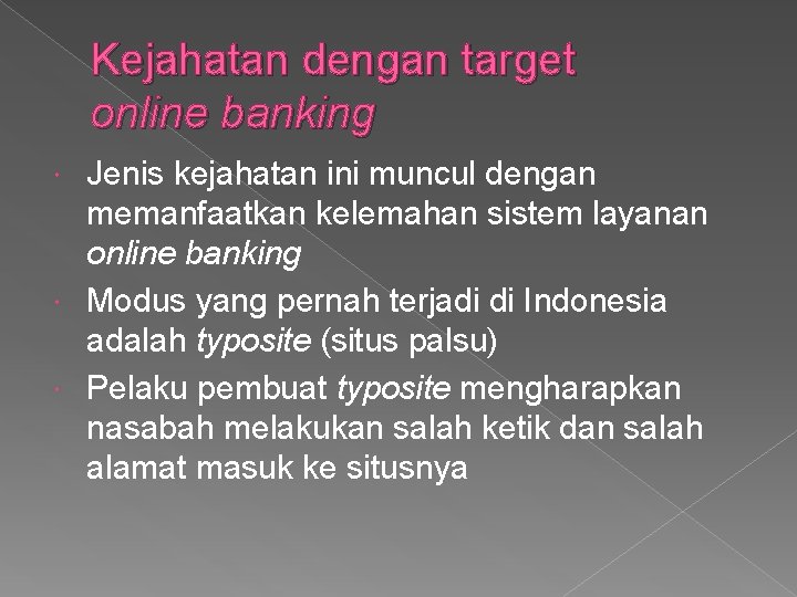 Kejahatan dengan target online banking Jenis kejahatan ini muncul dengan memanfaatkan kelemahan sistem layanan