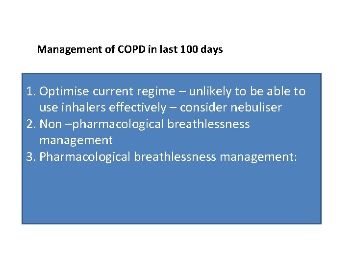 Management of COPD in last 100 days 1. Optimise current regime – unlikely to