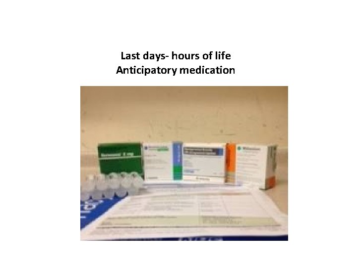 Last days- hours of life Anticipatory medication 