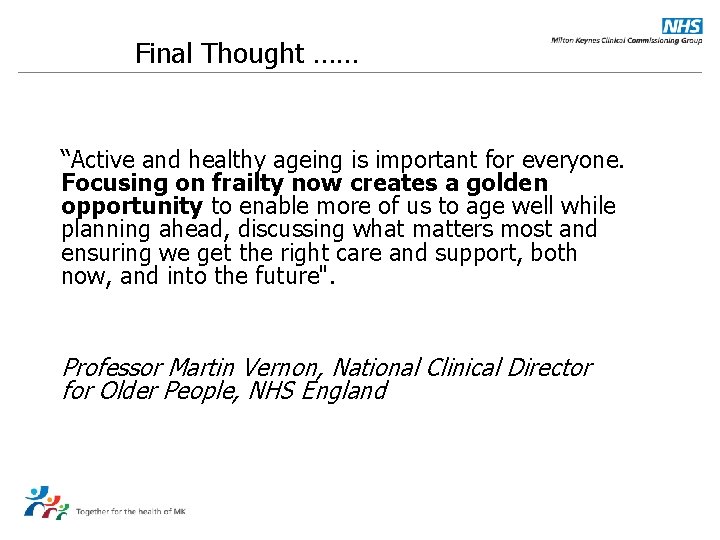 Final Thought …… “Active and healthy ageing is important for everyone. Focusing on frailty