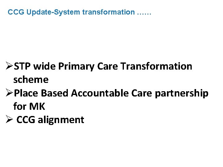 CCG Update-System transformation …… ØSTP wide Primary Care Transformation scheme ØPlace Based Accountable Care