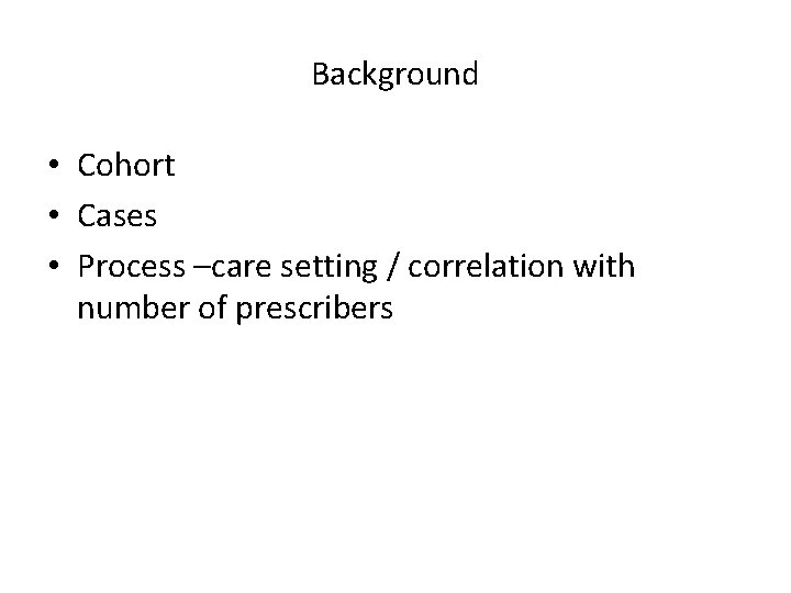 Background • Cohort • Cases • Process –care setting / correlation with number of
