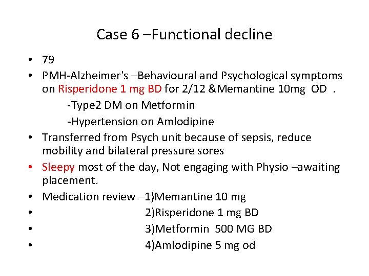 Case 6 –Functional decline • 79 • PMH-Alzheimer's –Behavioural and Psychological symptoms on Risperidone