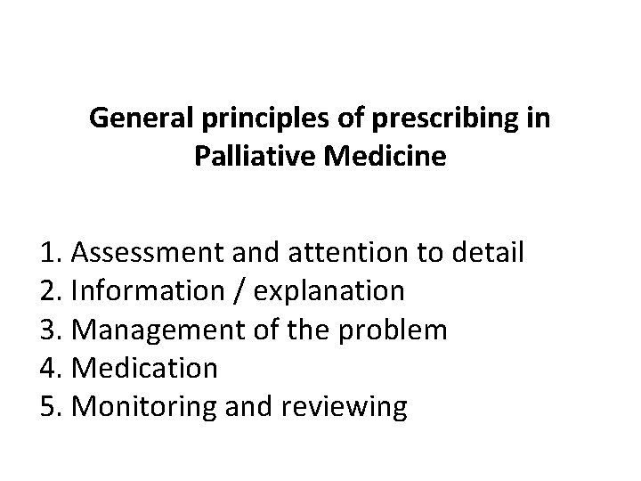 General principles of prescribing in Palliative Medicine 1. Assessment and attention to detail 2.