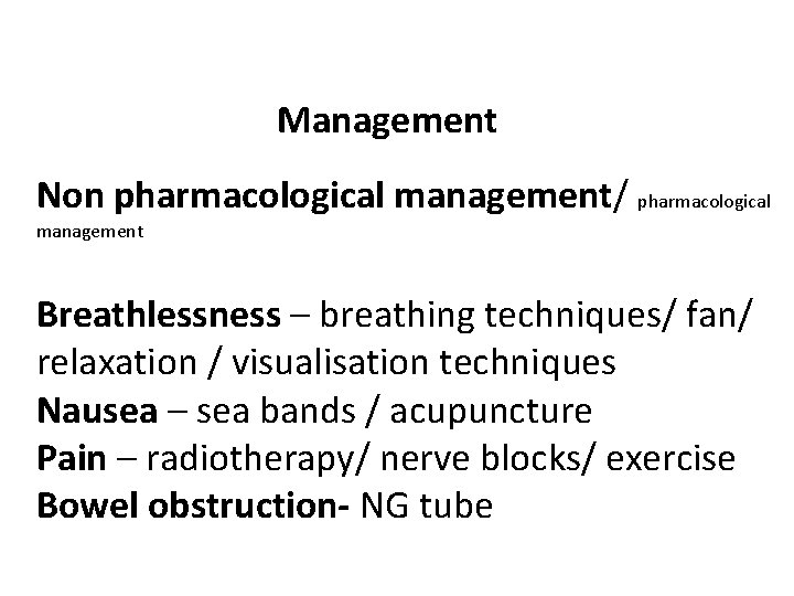 Management Non pharmacological management/ pharmacological management Breathlessness – breathing techniques/ fan/ relaxation / visualisation