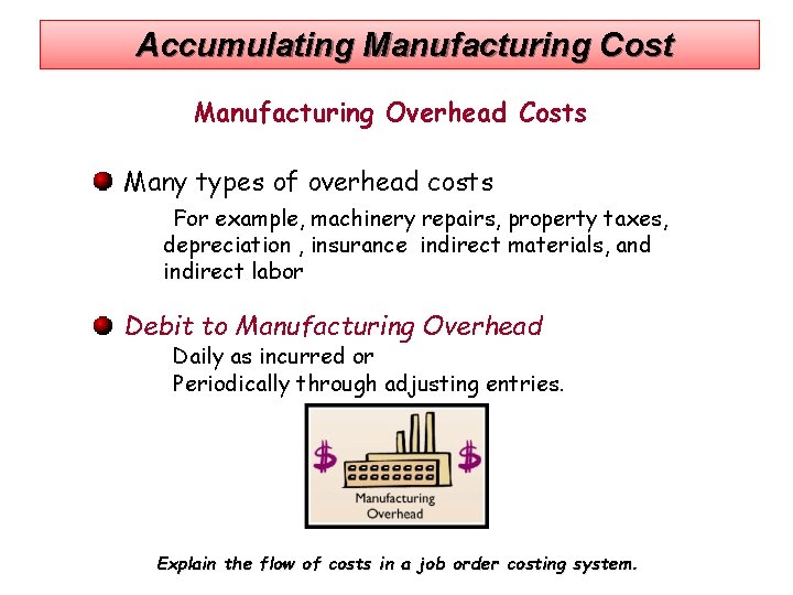 Accumulating Manufacturing Cost Manufacturing Overhead Costs Many types of overhead costs For example, machinery