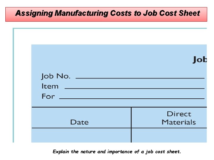 Assigning Manufacturing Costs to Job Cost Sheet Explain the nature and importance of a