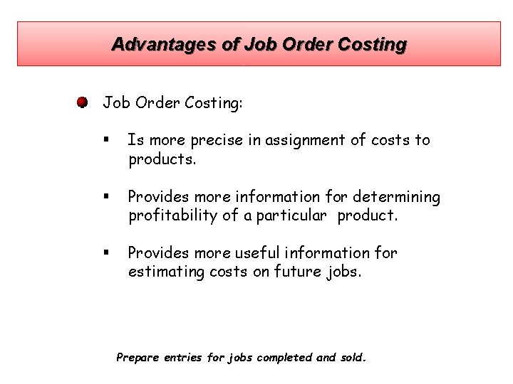 Advantages of Job Order Costing: § Is more precise in assignment of costs to