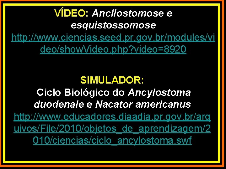 VÍDEO: Ancilostomose e esquistossomose http: //www. ciencias. seed. pr. gov. br/modules/vi deo/show. Video. php?