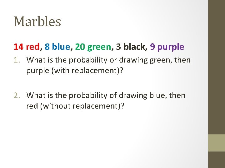 Marbles 14 red, 8 blue, 20 green, 3 black, 9 purple 1. What is