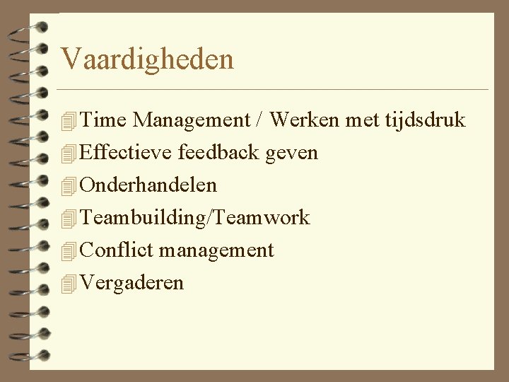 Vaardigheden 4 Time Management / Werken met tijdsdruk 4 Effectieve feedback geven 4 Onderhandelen