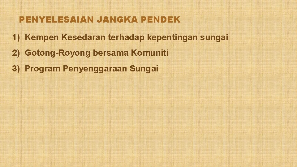 PENYELESAIAN JANGKA PENDEK 1) Kempen Kesedaran terhadap kepentingan sungai 2) Gotong-Royong bersama Komuniti 3)
