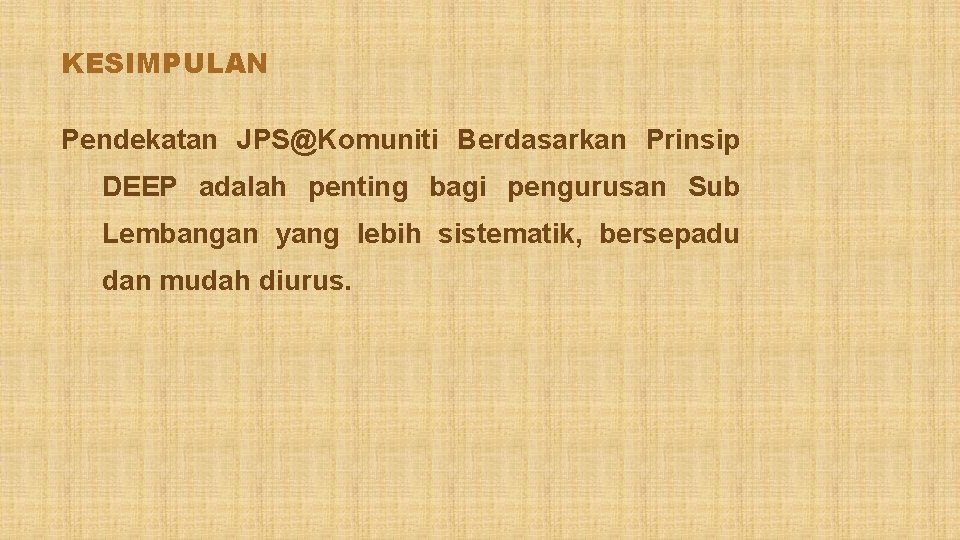 KESIMPULAN Pendekatan JPS@Komuniti Berdasarkan Prinsip DEEP adalah penting bagi pengurusan Sub Lembangan yang lebih