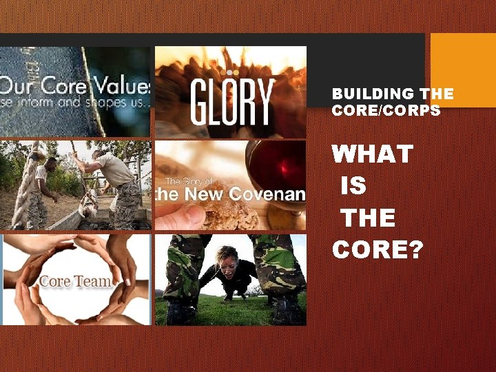 BUILDING THE CORE/CORPS WHAT IS THE CORE? 