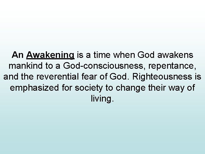 An Awakening is a time when God awakens mankind to a God-consciousness, repentance, and