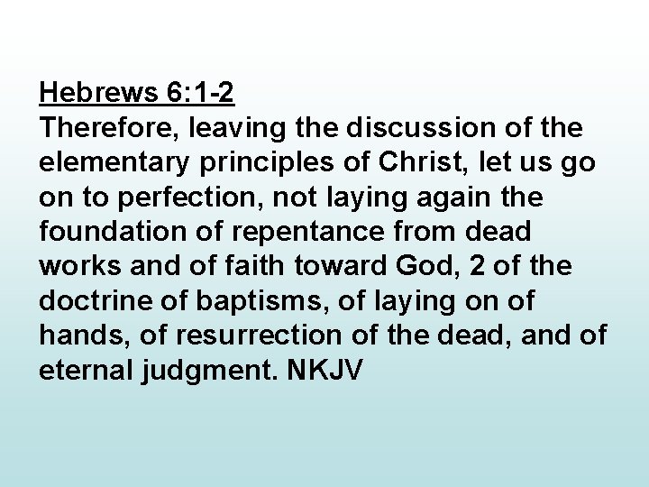 Hebrews 6: 1 -2 Therefore, leaving the discussion of the elementary principles of Christ,