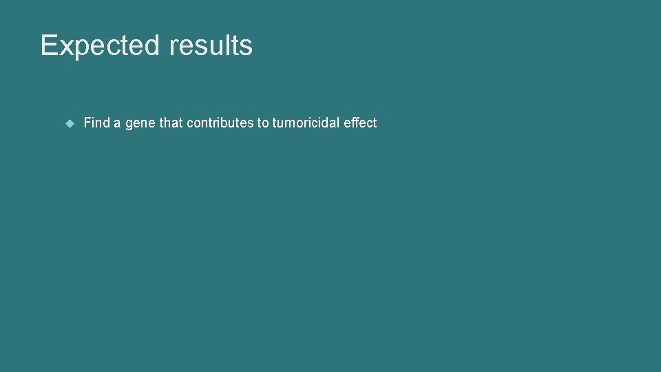 Expected results Find a gene that contributes to tumoricidal effect 