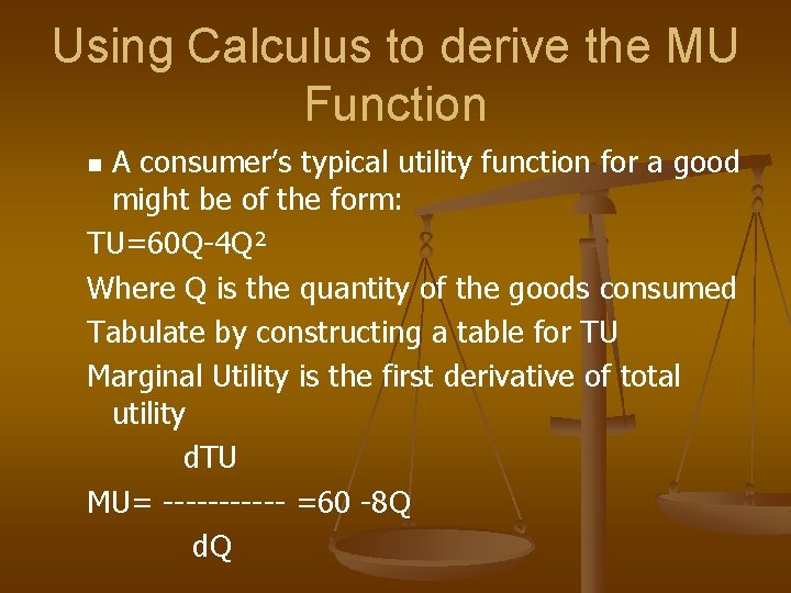Using Calculus to derive the MU Function A consumer’s typical utility function for a