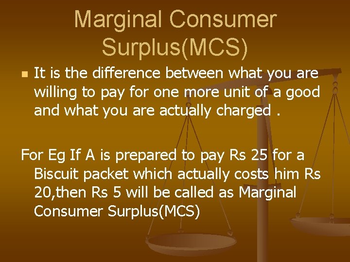 Marginal Consumer Surplus(MCS) n It is the difference between what you are willing to