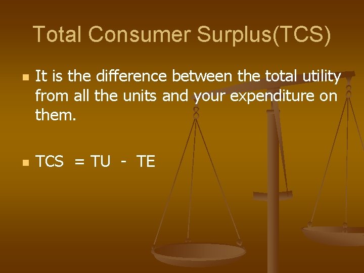 Total Consumer Surplus(TCS) n n It is the difference between the total utility from