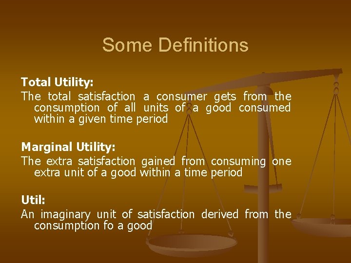 Some Definitions Total Utility: The total satisfaction a consumer gets from the consumption of