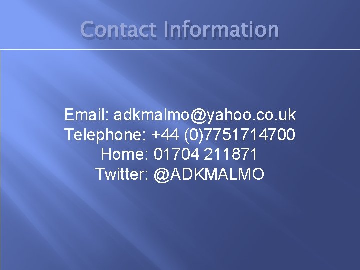 Contact Information Email: adkmalmo@yahoo. co. uk Telephone: +44 (0)7751714700 Home: 01704 211871 Twitter: @ADKMALMO
