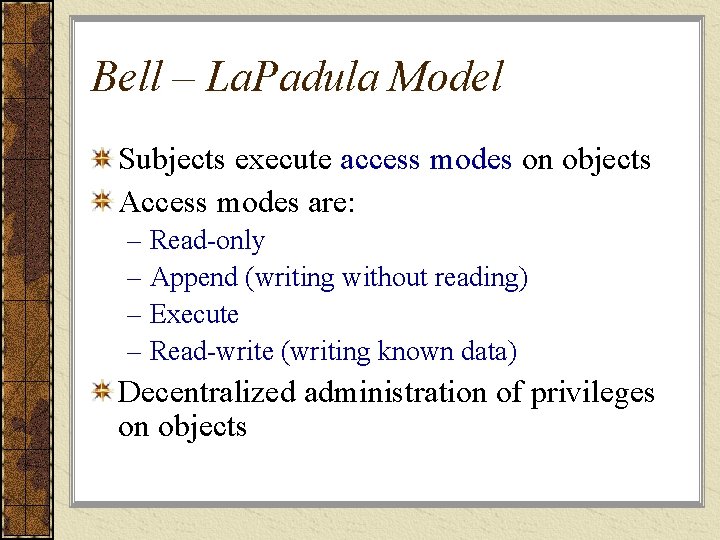 Bell – La. Padula Model Subjects execute access modes on objects Access modes are: