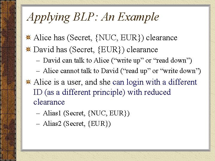 Applying BLP: An Example Alice has (Secret, {NUC, EUR}) clearance David has (Secret, {EUR})