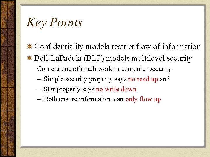 Key Points Confidentiality models restrict flow of information Bell-La. Padula (BLP) models multilevel security