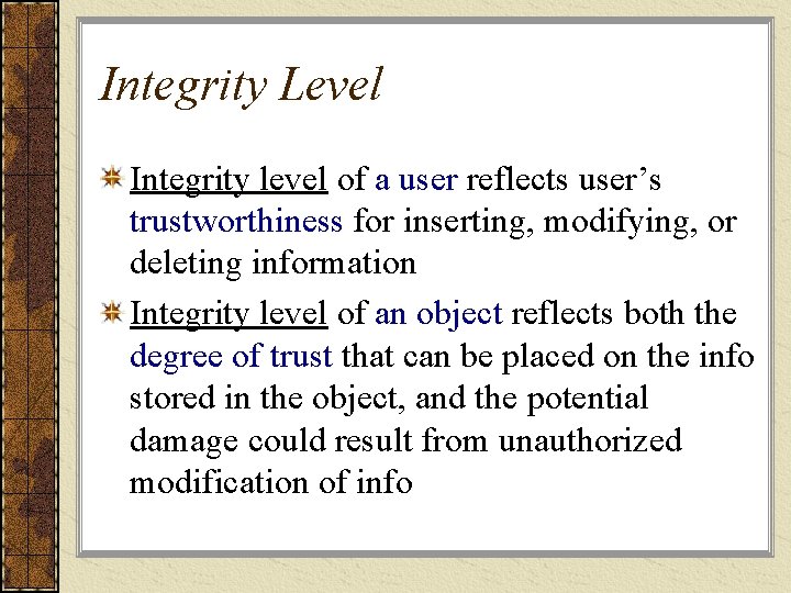 Integrity Level Integrity level of a user reflects user’s trustworthiness for inserting, modifying, or