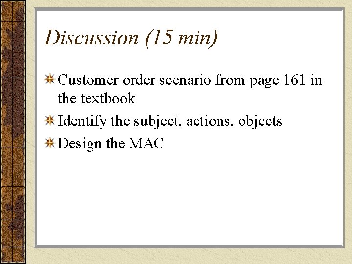 Discussion (15 min) Customer order scenario from page 161 in the textbook Identify the