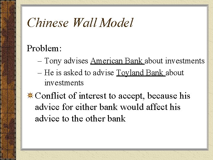 Chinese Wall Model Problem: – Tony advises American Bank about investments – He is