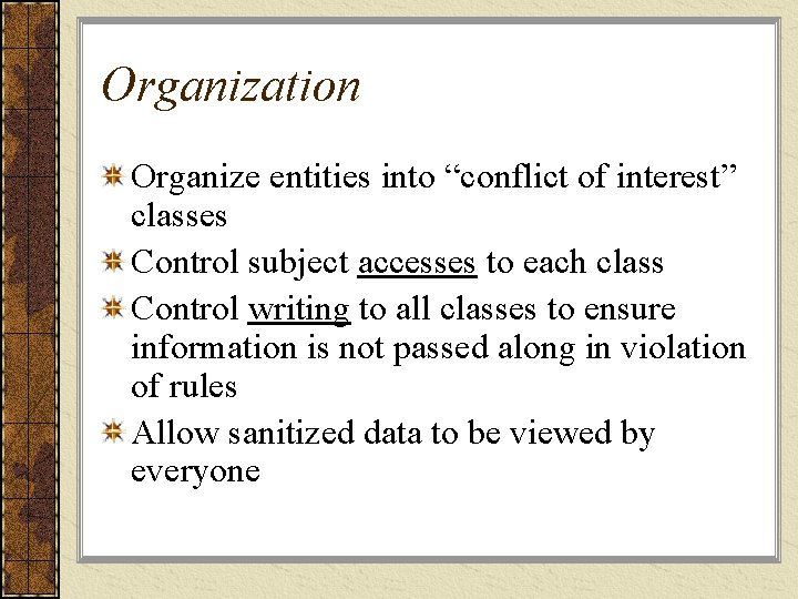Organization Organize entities into “conflict of interest” classes Control subject accesses to each class