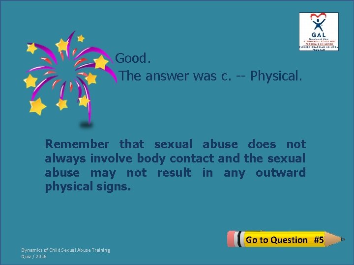 Good. The answer was c. -- Physical. Remember that sexual abuse does not always