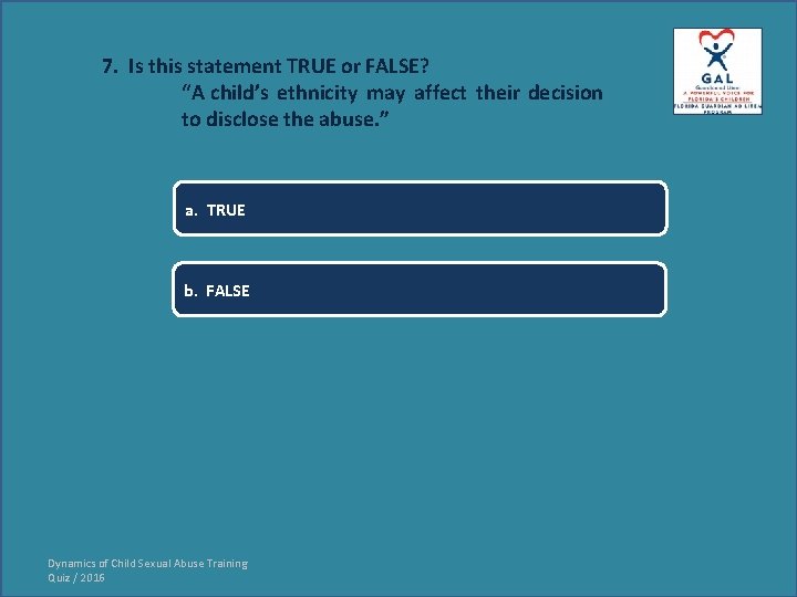 7. Is this statement TRUE or FALSE? “A child’s ethnicity may affect their decision