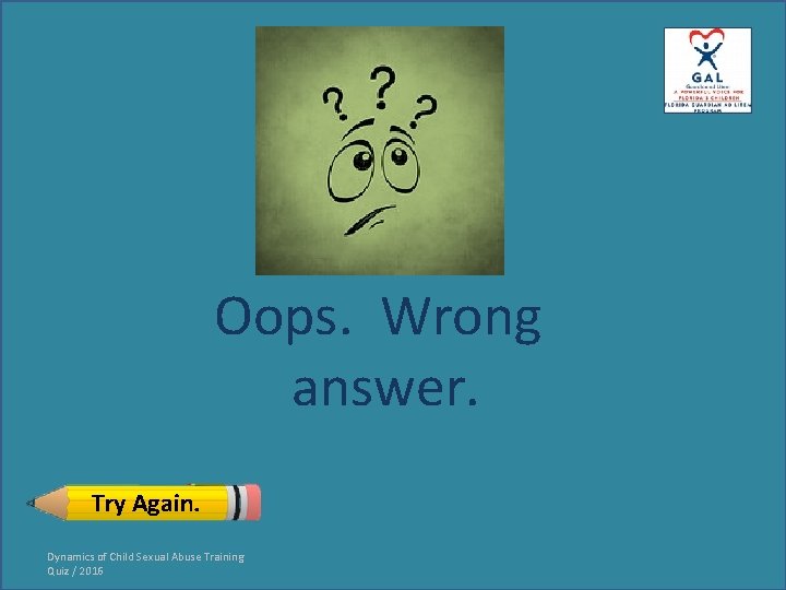 Oops. Wrong answer. Try Again. Dynamics of Child Sexual Abuse Training Quiz / 2016