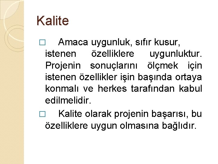 Kalite Amaca uygunluk, sıfır kusur, istenen özelliklere uygunluktur. Projenin sonuçlarını ölçmek için istenen özellikler