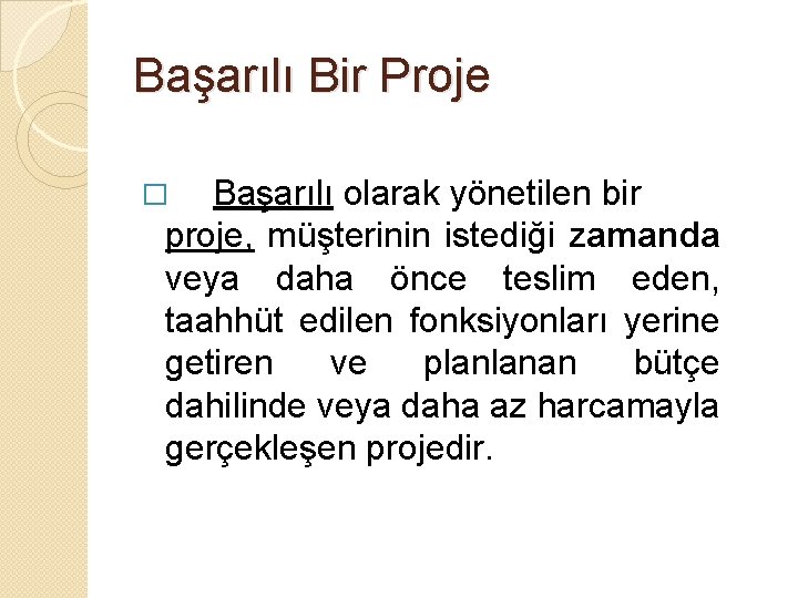 Başarılı Bir Proje Başarılı olarak yönetilen bir proje, müşterinin istediği zamanda veya daha önce