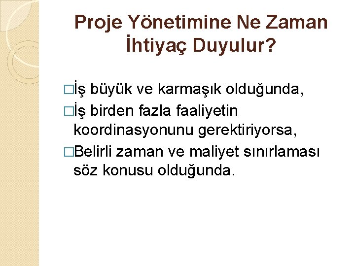 Proje Yönetimine Ne Zaman İhtiyaç Duyulur? �İş büyük ve karmaşık olduğunda, �İş birden fazla