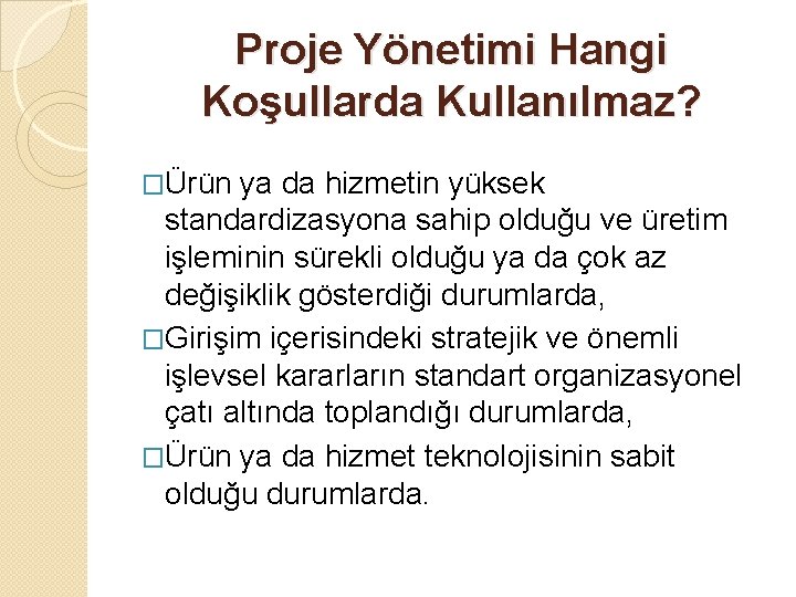 Proje Yönetimi Hangi Koşullarda Kullanılmaz? �Ürün ya da hizmetin yüksek standardizasyona sahip olduğu ve