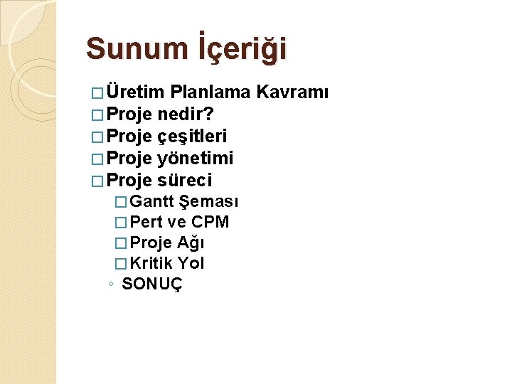 Sunum İçeriği � Üretim Planlama � Proje nedir? � Proje çeşitleri � Proje yönetimi