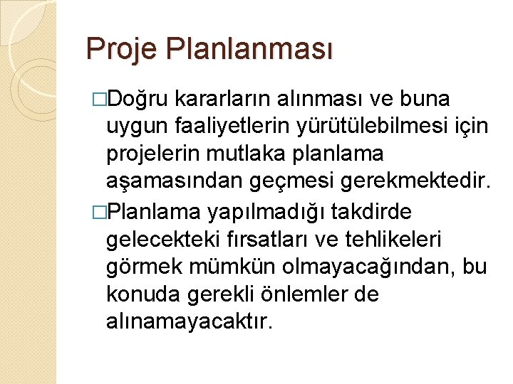 Proje Planlanması �Doğru kararların alınması ve buna uygun faaliyetlerin yürütülebilmesi için projelerin mutlaka planlama