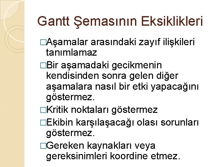 Gantt Şemasının Eksiklikleri �Aşamalar arasındaki zayıf ilişkileri tanımlamaz �Bir aşamadaki gecikmenin kendisinden sonra gelen