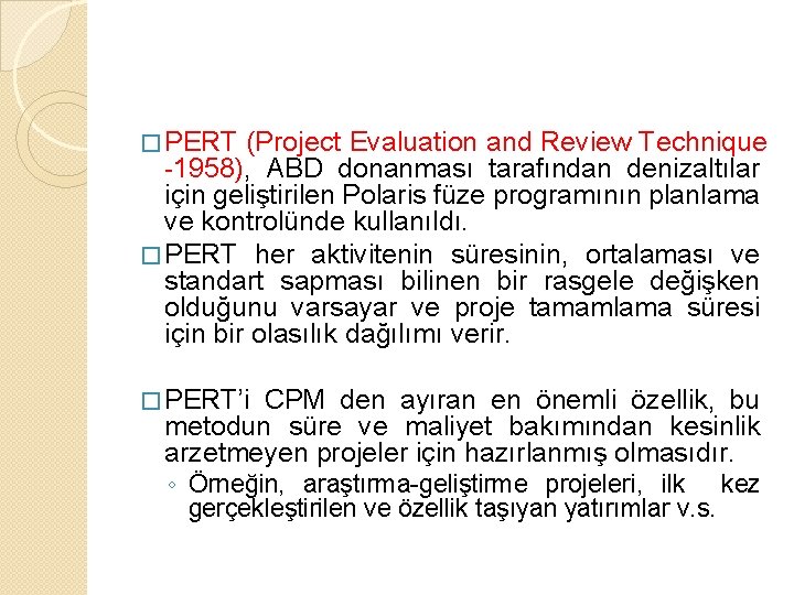 � PERT (Project Evaluation and Review Technique -1958), ABD donanması tarafından denizaltılar için geliştirilen