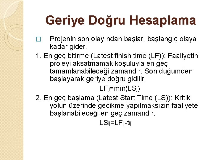 Geriye Doğru Hesaplama Projenin son olayından başlar, başlangıç olaya kadar gider. 1. En geç