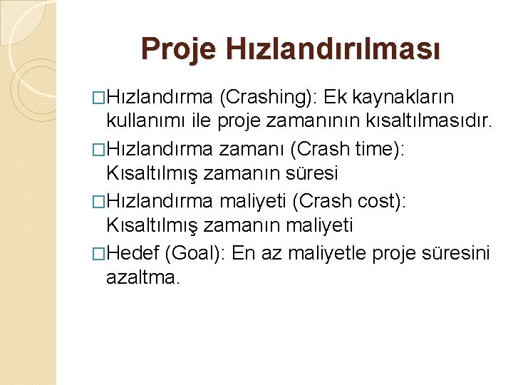 Proje Hızlandırılması �Hızlandırma (Crashing): Ek kaynakların kullanımı ile proje zamanının kısaltılmasıdır. �Hızlandırma zamanı (Crash