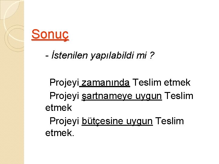 Sonuç - İstenilen yapılabildi mi ? Projeyi zamanında Teslim etmek Projeyi şartnameye uygun Teslim