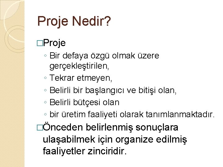 Proje Nedir? �Proje ◦ Bir defaya özgü olmak üzere gerçekleştirilen, ◦ Tekrar etmeyen, ◦