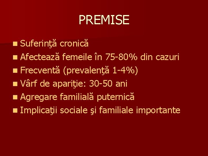 PREMISE n Suferinţă cronică n Afectează femeile în 75 -80% din cazuri n Frecventă